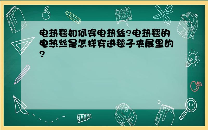 电热毯如何穿电热丝?电热毯的电热丝是怎样穿进毯子夹层里的?