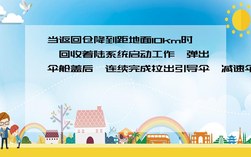 当返回仓降到距地面10km时,回收着陆系统启动工作,弹出伞舱盖后,连续完成拉出引导伞、减速伞和主伞,主伞展开面积有1200m^2,由于空气阻力作用有一段减速下落过程,若空气阻力于速度的平方