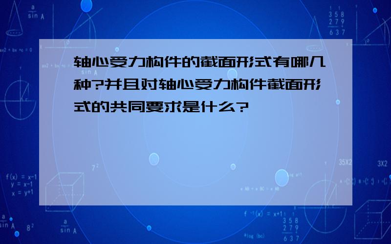 轴心受力构件的截面形式有哪几种?并且对轴心受力构件截面形式的共同要求是什么?