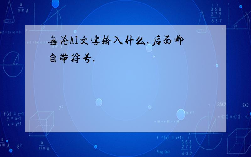 无论AI文字输入什么,后面都自带符号,