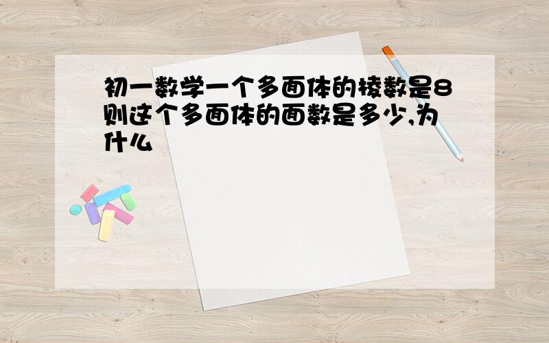 初一数学一个多面体的棱数是8则这个多面体的面数是多少,为什么