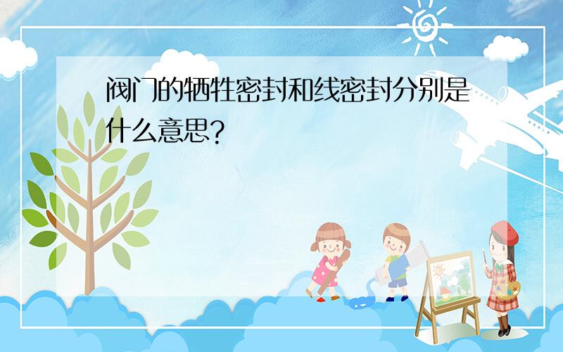 阀门的牺牲密封和线密封分别是什么意思?