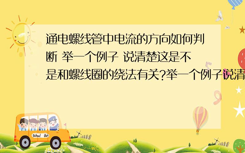 通电螺线管中电流的方向如何判断 举一个例子 说清楚这是不是和螺线圈的绕法有关?举一个例子说清楚这是不是和螺线圈的绕法有关?还是只和朝向自己的那些导线有关?说清楚,可以补加悬赏