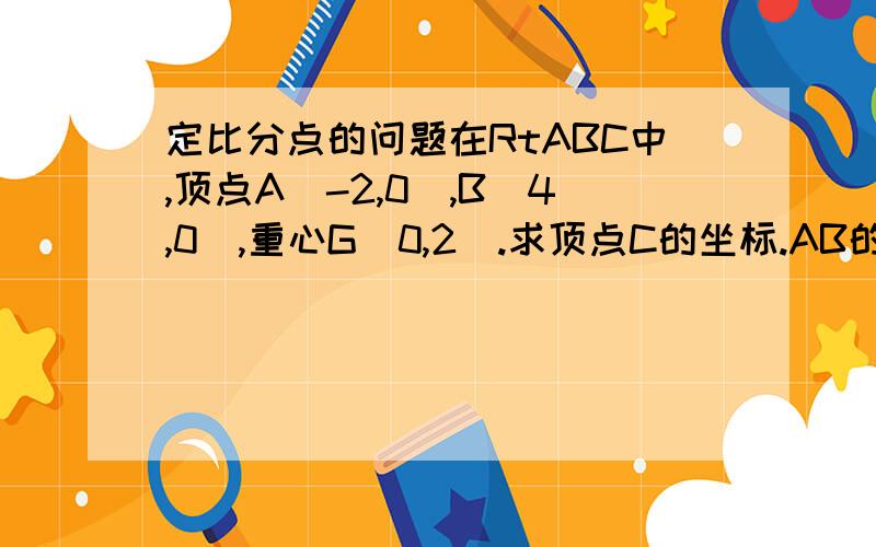 定比分点的问题在RtABC中,顶点A（-2,0）,B（4,0）,重心G(0,2).求顶点C的坐标.AB的中点P1（1,0）,P2（0,2）,C（x,y）因为G是ABC的重心,所以满足P1P=入PP2的入=-3/2.请问这里的入是怎么求的?