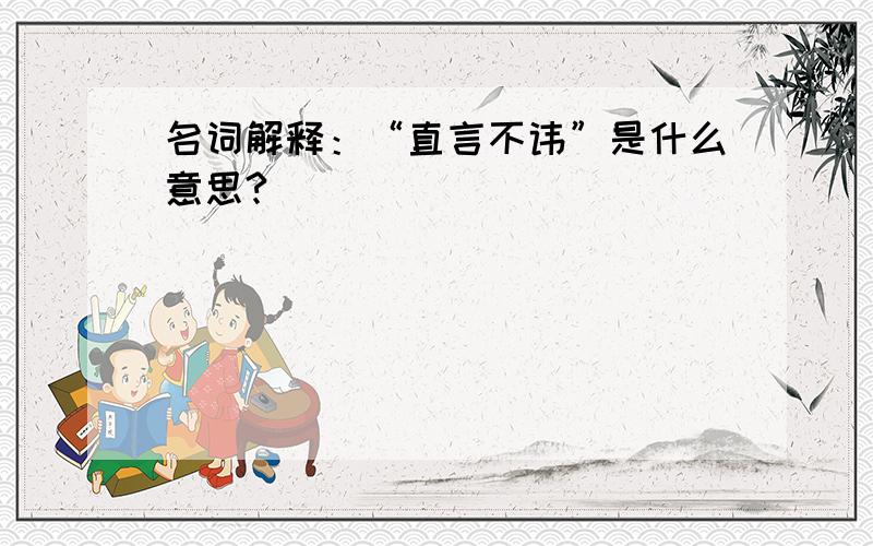 名词解释：“直言不讳”是什么意思?