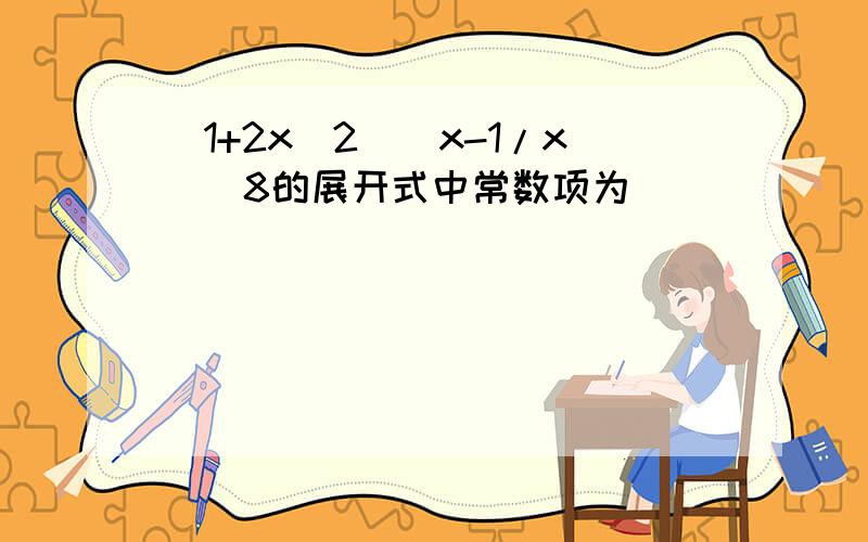 (1+2x^2)(x-1/x)^8的展开式中常数项为