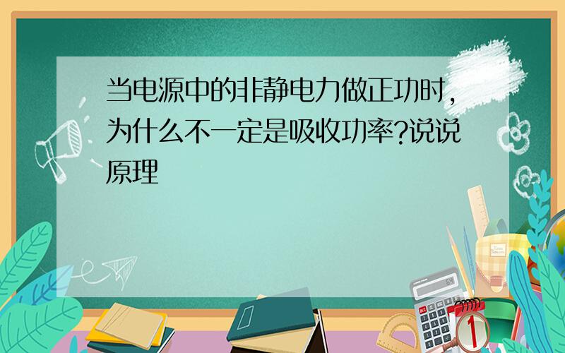 当电源中的非静电力做正功时,为什么不一定是吸收功率?说说原理