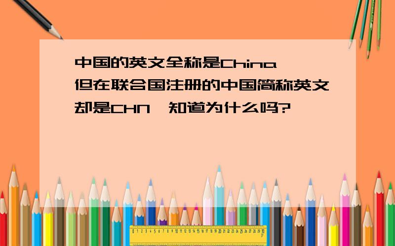 中国的英文全称是China,但在联合国注册的中国简称英文却是CHN,知道为什么吗?