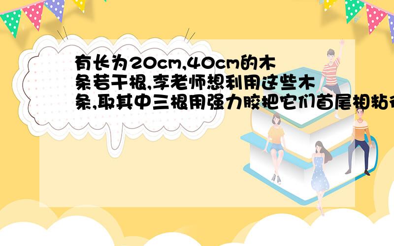 有长为20cm,40cm的木条若干根,李老师想利用这些木条,取其中三根用强力胶把它们首尾相粘得到一些三角形作为上课的教具．聪明的你认真想像：李老师粘出的三角形的周长共有几种不同的数