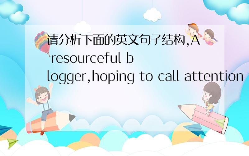 请分析下面的英文句子结构,A resourceful blogger,hoping to call attention to the black market in phone records,made his privacy-rights experiment on the general.一个聪明的博主,为了让人们关注电话记录黑市,拿将军做了