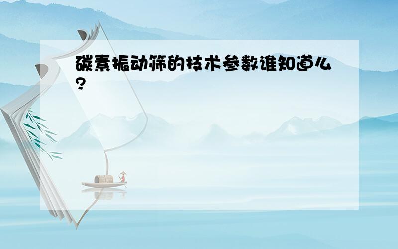 碳素振动筛的技术参数谁知道么?