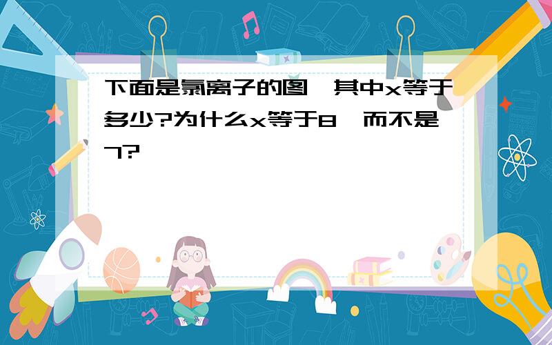 下面是氯离子的图,其中x等于多少?为什么x等于8,而不是7?