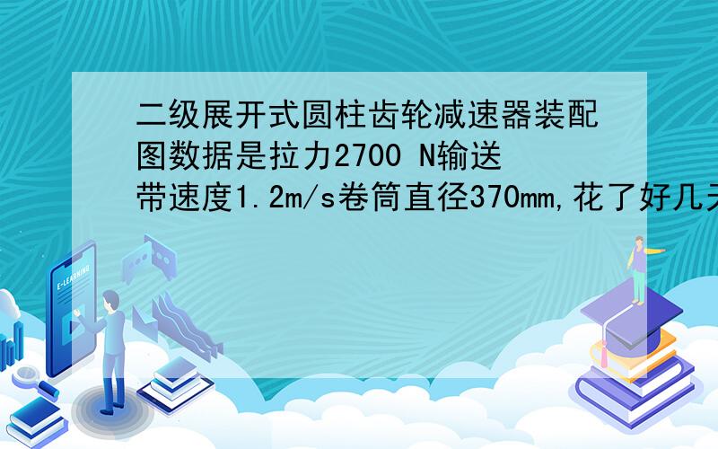 二级展开式圆柱齿轮减速器装配图数据是拉力2700 N输送带速度1.2m/s卷筒直径370mm,花了好几天,头晕眼花 ,实在是没辙了