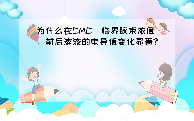 为什么在CMC（临界胶束浓度）前后溶液的电导值变化显著?