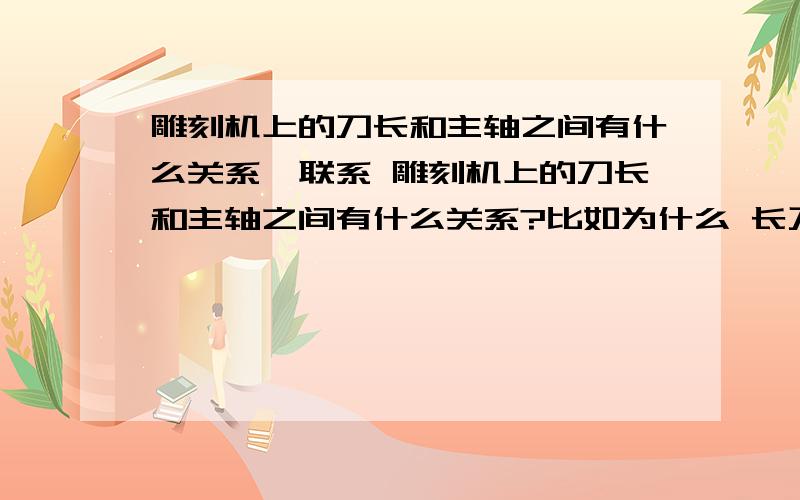 雕刻机上的刀长和主轴之间有什么关系、联系 雕刻机上的刀长和主轴之间有什么关系?比如为什么 长刀容易断 ··具体差距 之间的 具体数据?