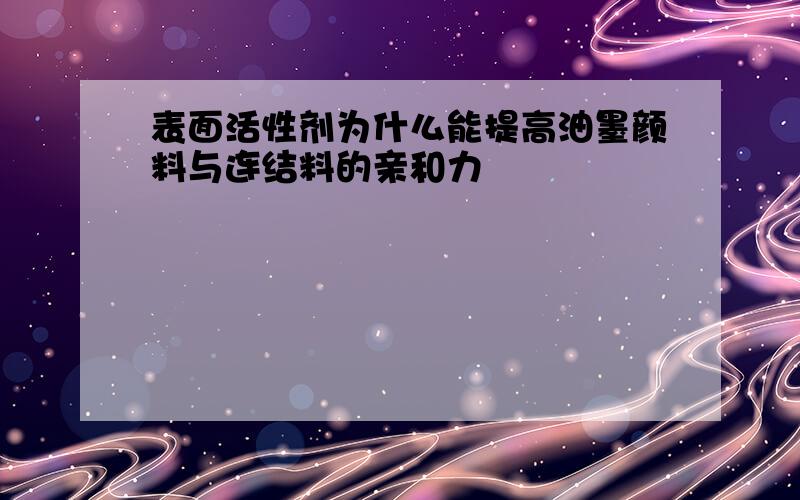 表面活性剂为什么能提高油墨颜料与连结料的亲和力