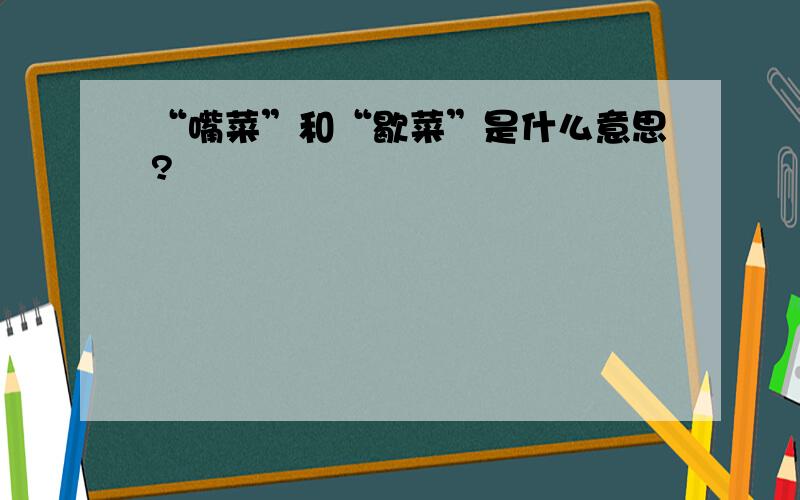 “嘴菜”和“歇菜”是什么意思?