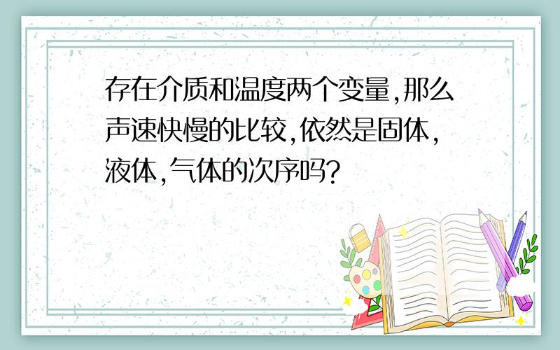 存在介质和温度两个变量,那么声速快慢的比较,依然是固体,液体,气体的次序吗?