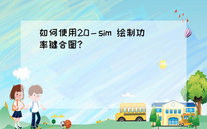 如何使用20－sim 绘制功率键合图?