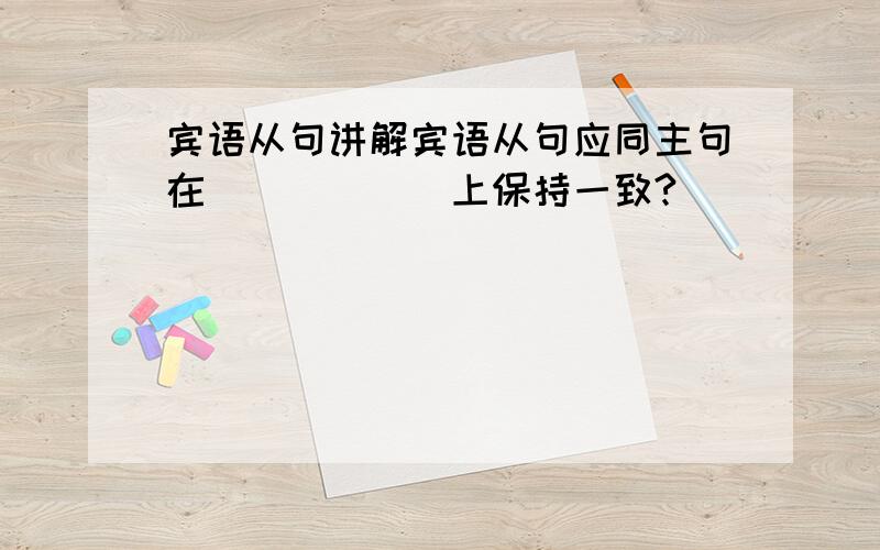 宾语从句讲解宾语从句应同主句在______上保持一致?