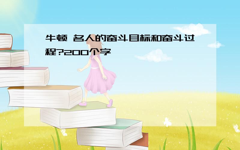 牛顿 名人的奋斗目标和奋斗过程?200个字