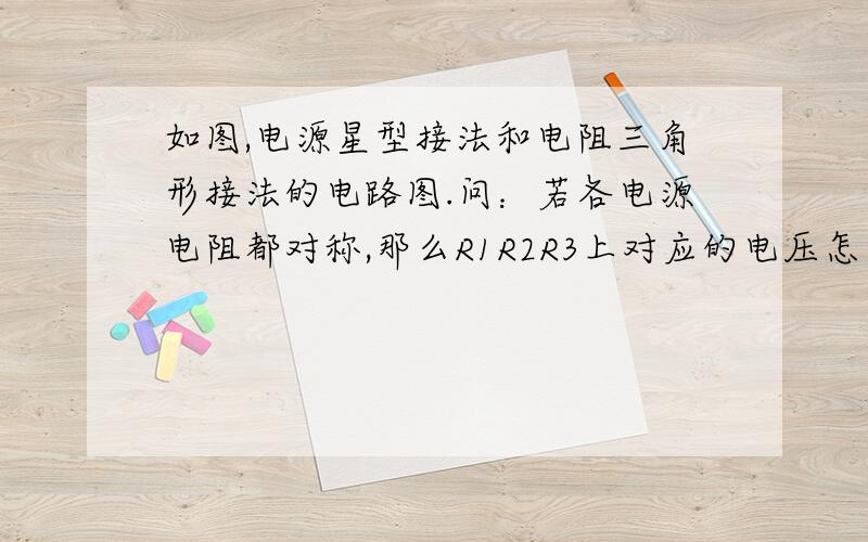 如图,电源星型接法和电阻三角形接法的电路图.问：若各电源电阻都对称,那么R1R2R3上对应的电压怎么算?