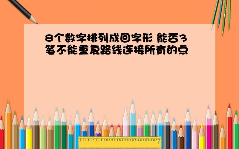 8个数字排列成回字形 能否3笔不能重复路线连接所有的点