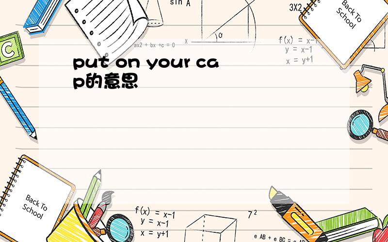 put on your cap的意思