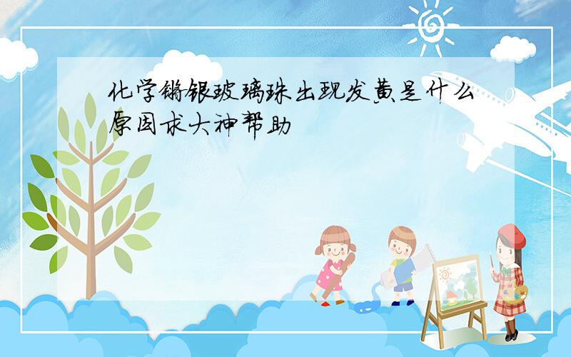 化学镀银玻璃珠出现发黄是什么原因求大神帮助