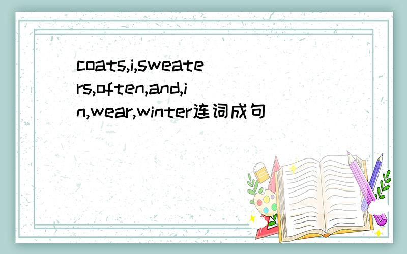 coats,i,sweaters,often,and,in,wear,winter连词成句