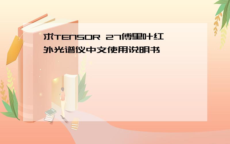 求TENSOR 27傅里叶红外光谱仪中文使用说明书