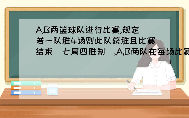 A,B两篮球队进行比赛,规定若一队胜4场则此队获胜且比赛结束（七局四胜制）,A,B两队在每场比赛中获胜的概率为1/2,X为比赛需要的场数,求EX .我要详解 4.35左右的是错误答案