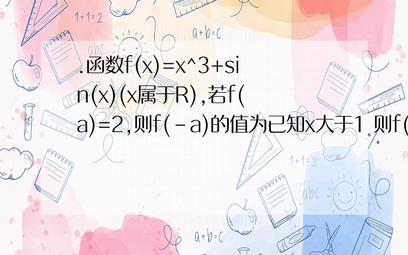 .函数f(x)=x^3+sin(x)(x属于R),若f(a)=2,则f(-a)的值为已知x大于1 则f(x)=x+ x-1分之4 的：取值范围为?考试