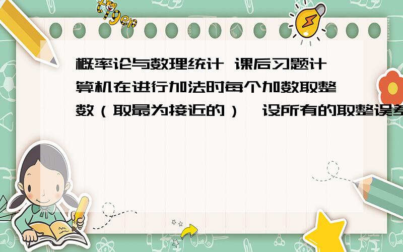 概率论与数理统计 课后习题计算机在进行加法时每个加数取整数（取最为接近的）,设所有的取整误差是互相独立的,且它们都在〔-0.5,0.5〕上服从均匀分布.→→→Dxi=1/12,这个1/12是怎么来的呢