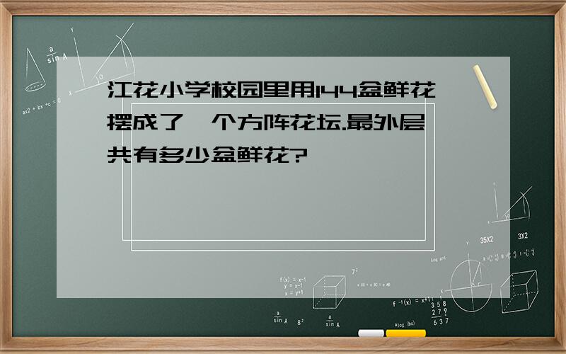 江花小学校园里用144盆鲜花摆成了一个方阵花坛.最外层一共有多少盆鲜花?