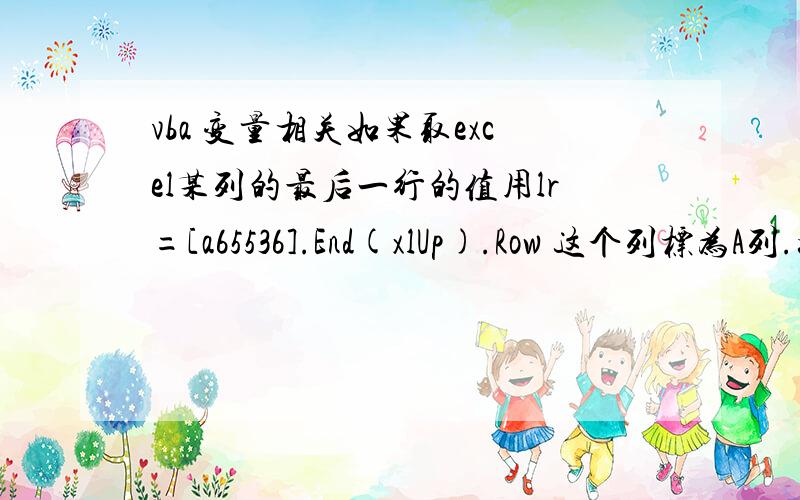 vba 变量相关如果取excel某列的最后一行的值用lr=[a65536].End(xlUp).Row 这个列标为A列.如果他是变量该如何表示呢.我用一个循环得出一个数字假设为3即为C列,用一个变量c来赋值,c=3.chr(65+c-1)返回值