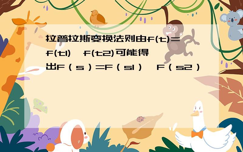 拉普拉斯变换法则由f(t)=f(t1)*f(t2)可能得出F（s）=F（s1）*F（s2）