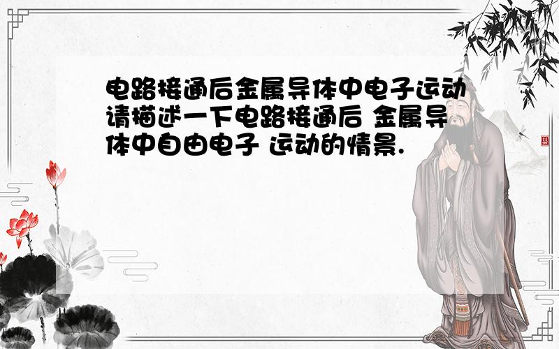 电路接通后金属导体中电子运动请描述一下电路接通后 金属导体中自由电子 运动的情景.