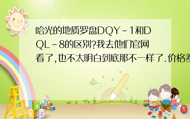 哈光的地质罗盘DQY-1和DQL-8的区别?我去他们官网看了,也不太明白到底那不一样了.价格差别那么大.