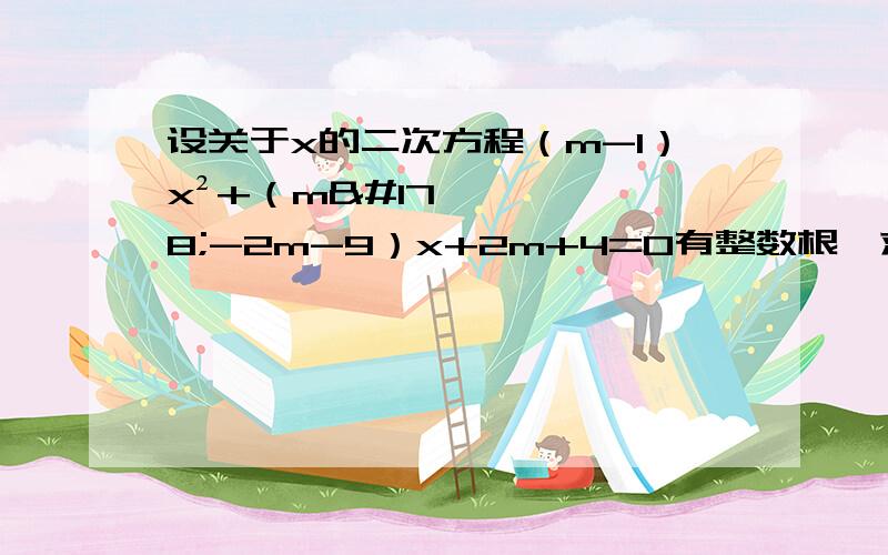 设关于x的二次方程（m-1）x²+（m²-2m-9）x+2m+4=0有整数根,求整数m的值