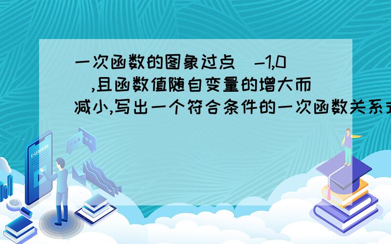 一次函数的图象过点(-1,0),且函数值随自变量的增大而减小,写出一个符合条件的一次函数关系式