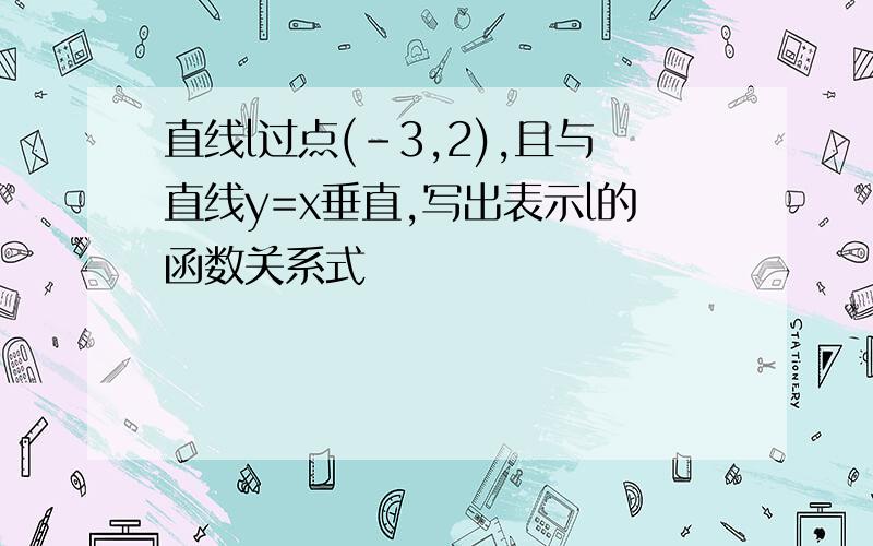 直线l过点(-3,2),且与直线y=x垂直,写出表示l的函数关系式