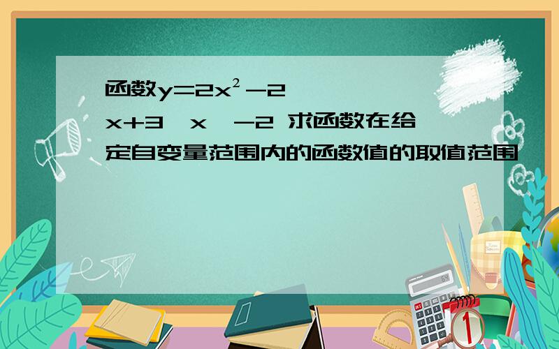 函数y=2x²-2x+3,x≥-2 求函数在给定自变量范围内的函数值的取值范围