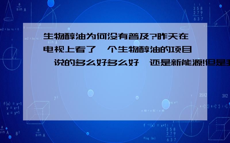 生物醇油为何没有普及?昨天在电视上看了一个生物醇油的项目,说的多么好多么好,还是新能源!但是我发现还有很多的人都还不知道是生物醇油,既然是这么好的新能源为何这么多人都没听说