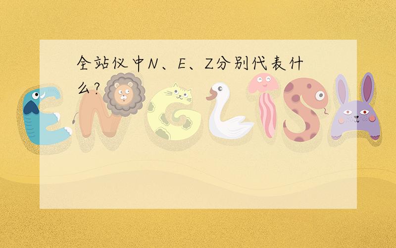 全站仪中N、E、Z分别代表什么?