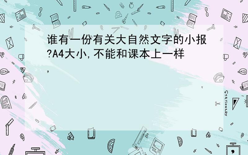 谁有一份有关大自然文字的小报?A4大小,不能和课本上一样,