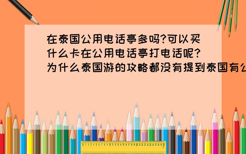 在泰国公用电话亭多吗?可以买什么卡在公用电话亭打电话呢?为什么泰国游的攻略都没有提到泰国有公用电话亭呢?是不是根本就没有或不方便呢?