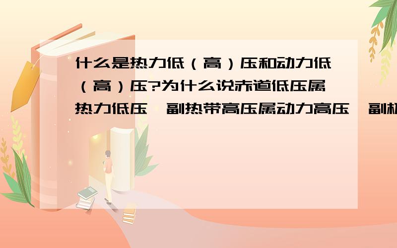 什么是热力低（高）压和动力低（高）压?为什么说赤道低压属热力低压,副热带高压属动力高压,副极地低压属动力低压,极地高压属热力高压?