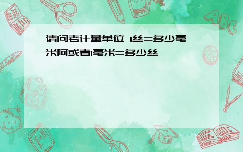 请问老计量单位 1丝=多少毫米阿或者1毫米=多少丝