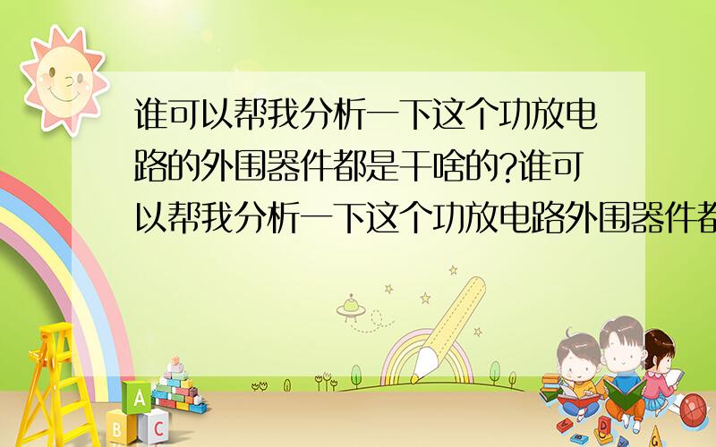 谁可以帮我分析一下这个功放电路的外围器件都是干啥的?谁可以帮我分析一下这个功放电路外围器件都干啥的?另外tda2030a输入信号的电压为多少才能正常工作?,还有tda2030a外接多少福的电压